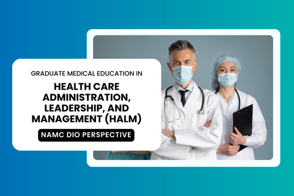 Graduate Medical Education in Health Care Administration, Leadership, and Management (HALM)- NAMC DIO Perspective